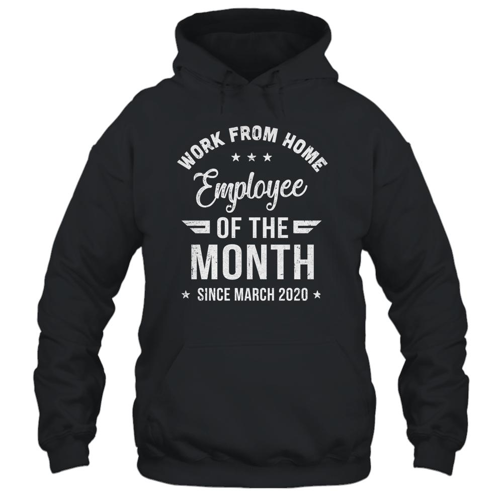 Funny Work From Home Employee Of The Month Since March 2020 Shirt & Hoodie | Siriustee.com