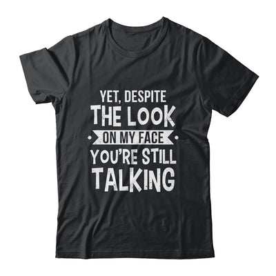 Funny Yet Despite The Look On My Face You're Still Talking Shirt & Tank Top | siriusteestore