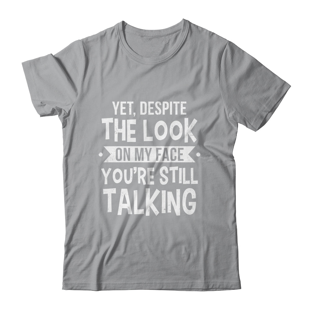 Funny Yet Despite The Look On My Face You're Still Talking Shirt & Tank Top | siriusteestore