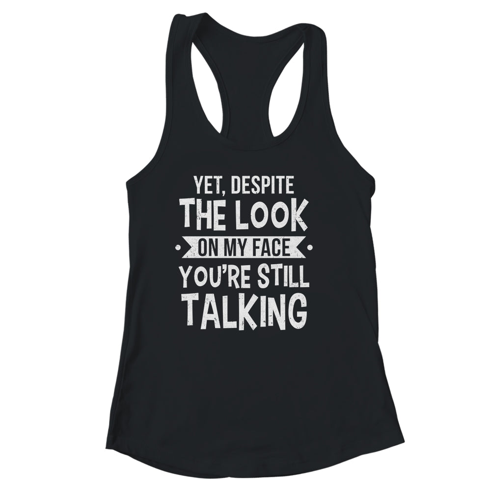 Funny Yet Despite The Look On My Face You're Still Talking Shirt & Tank Top | siriusteestore