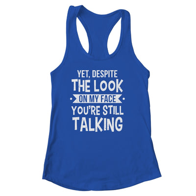 Funny Yet Despite The Look On My Face You're Still Talking Shirt & Tank Top | siriusteestore