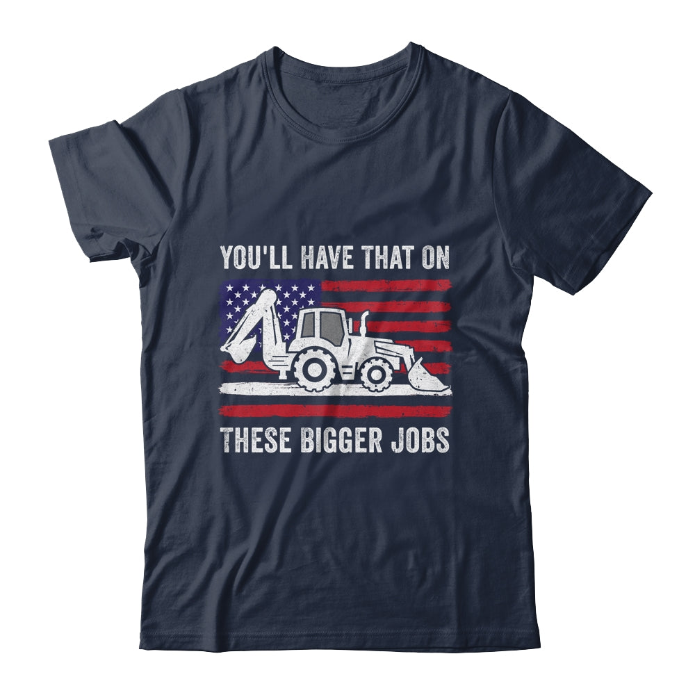 Funny You'll Have That On These Bigger Jobs Flag American Shirt & Hoodie | siriusteestore