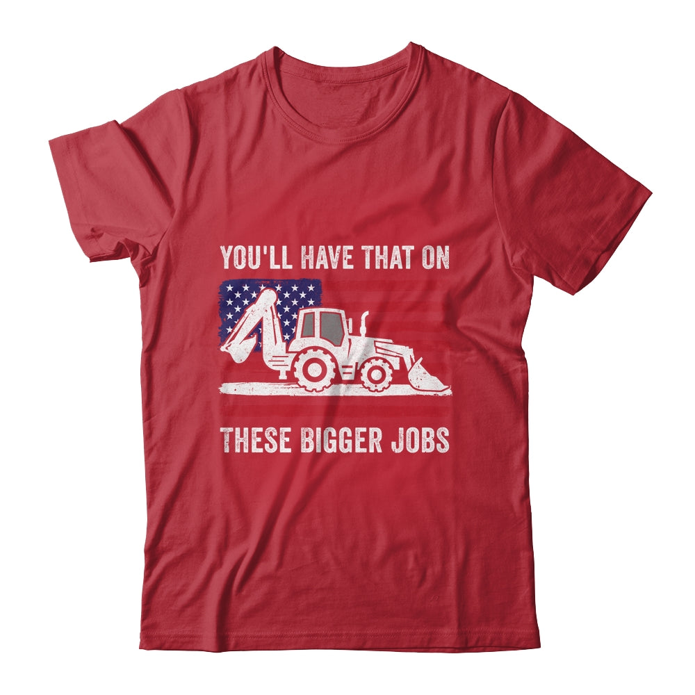 Funny You'll Have That On These Bigger Jobs Flag American Shirt & Hoodie | siriusteestore