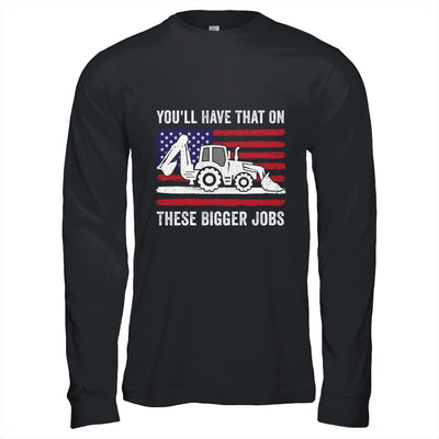 Funny You'll Have That On These Bigger Jobs Flag American Shirt & Hoodie | siriusteestore
