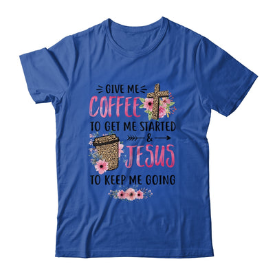 Give Me Coffee To Get Me Started And Jesus To Keep Me Going Shirt & Tank Top | siriusteestore