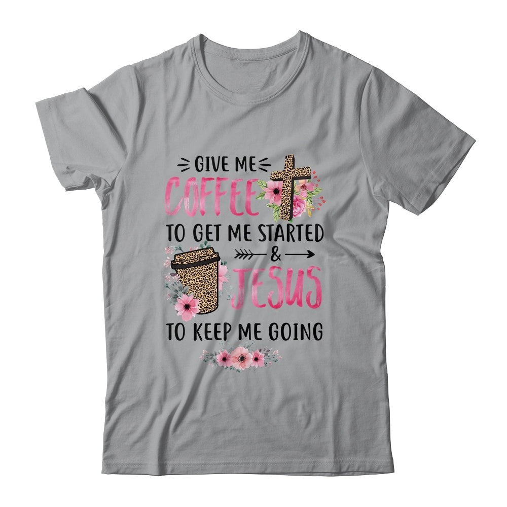 Give Me Coffee To Get Me Started And Jesus To Keep Me Going Shirt & Tank Top | siriusteestore