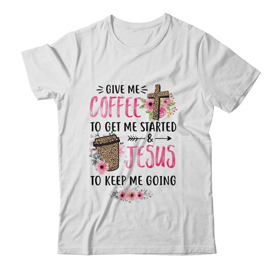 Give Me Coffee To Get Me Started And Jesus To Keep Me Going Shirt & Tank Top | siriusteestore