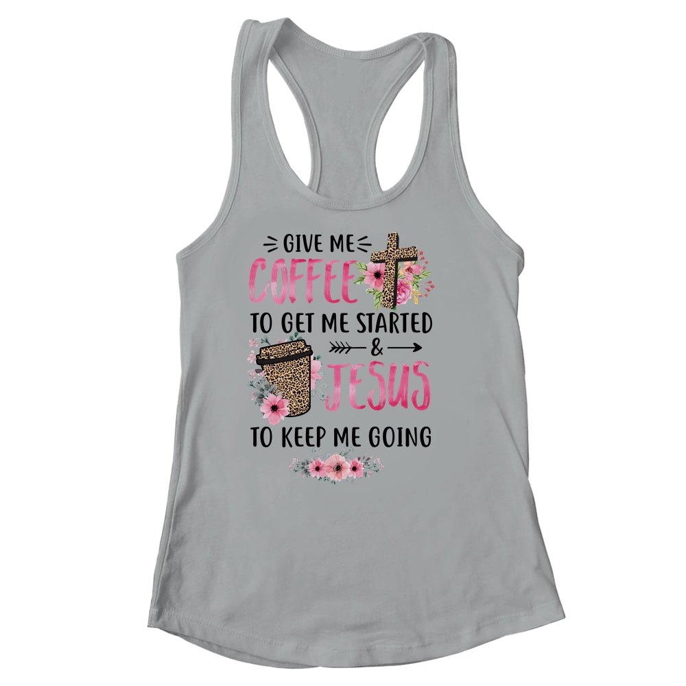Give Me Coffee To Get Me Started And Jesus To Keep Me Going Shirt & Tank Top | siriusteestore