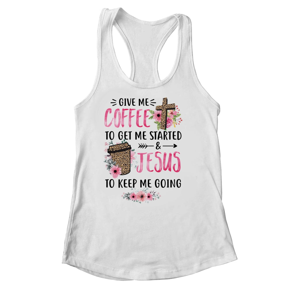 Give Me Coffee To Get Me Started And Jesus To Keep Me Going Shirt & Tank Top | siriusteestore