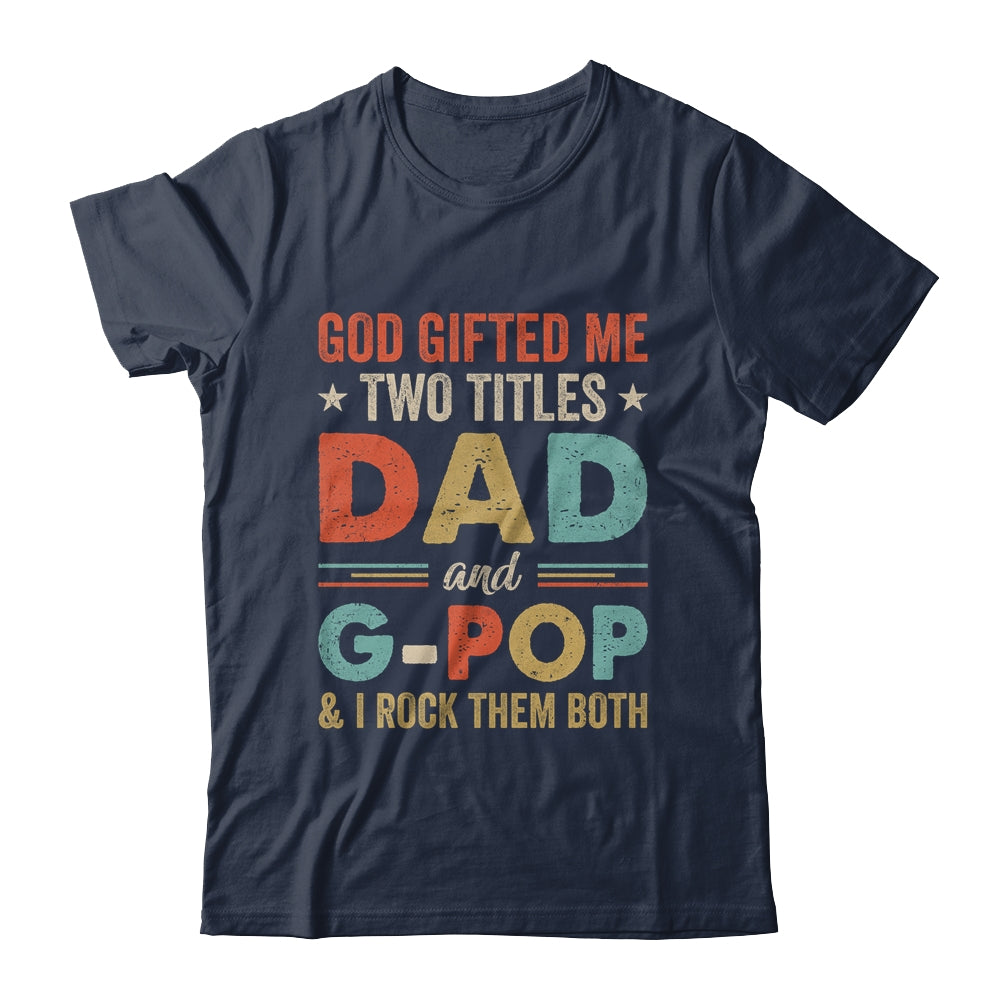 God Gifted Me Two Titles Dad And G-Pop Fathers Day Vintage Shirt & Hoodie | siriusteestore