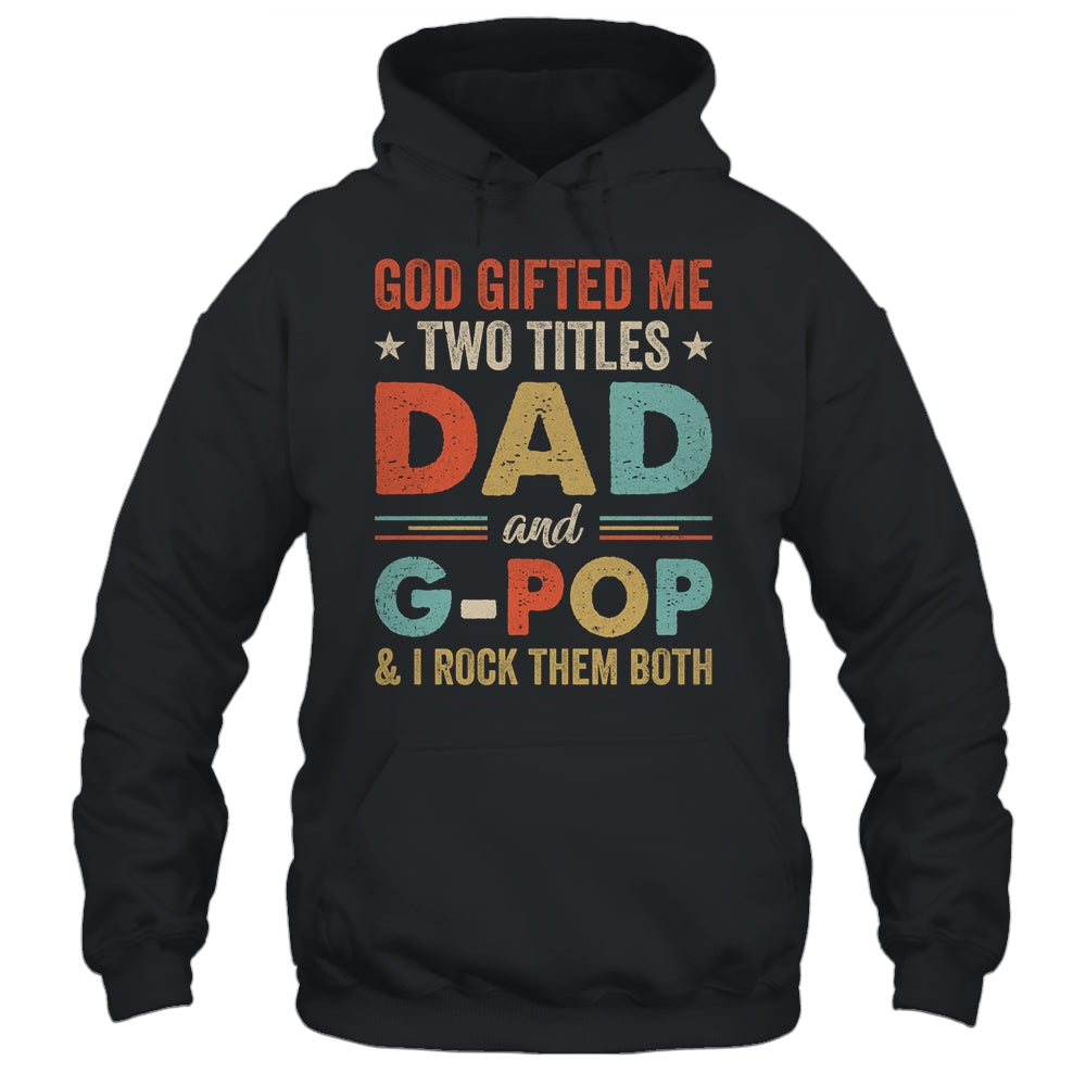 God Gifted Me Two Titles Dad And G-Pop Fathers Day Vintage Shirt & Hoodie | siriusteestore