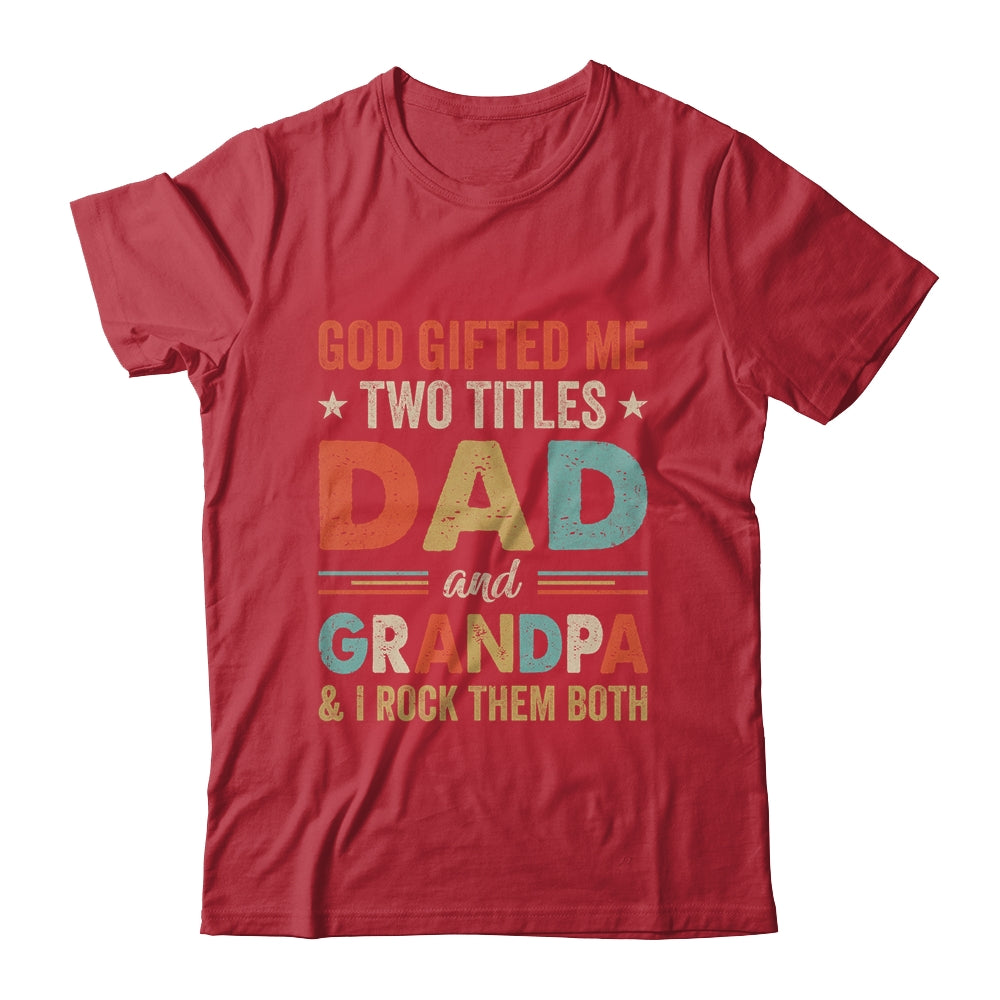 God Gifted Me Two Titles Dad And Grandpa Fathers Day Vintage Shirt & Hoodie | siriusteestore