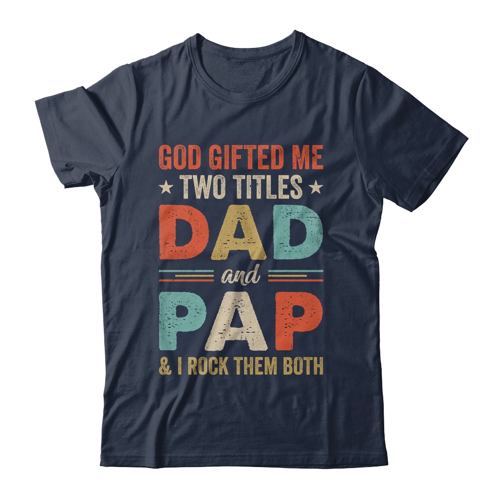 God Gifted Me Two Titles Dad And Pap Fathers Day Vintage Shirt & Hoodie | siriusteestore