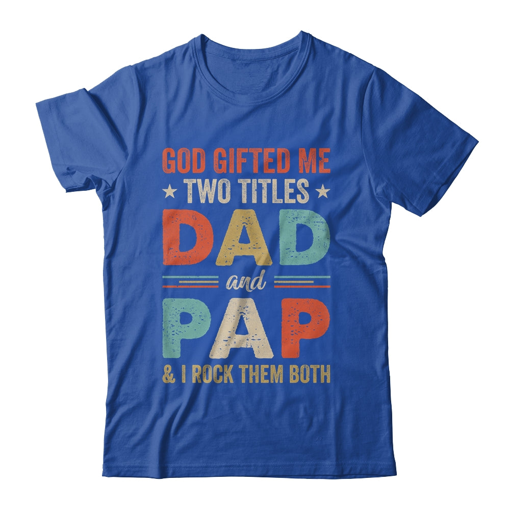 God Gifted Me Two Titles Dad And Pap Fathers Day Vintage Shirt & Hoodie | siriusteestore