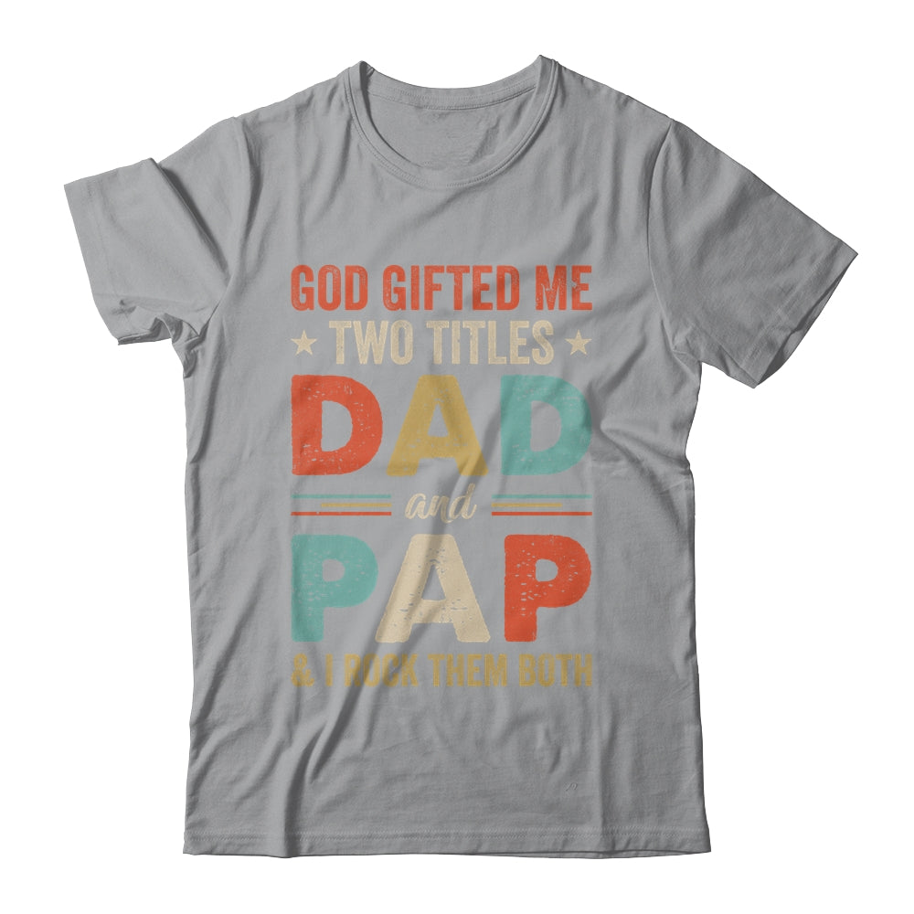 God Gifted Me Two Titles Dad And Pap Fathers Day Vintage Shirt & Hoodie | siriusteestore