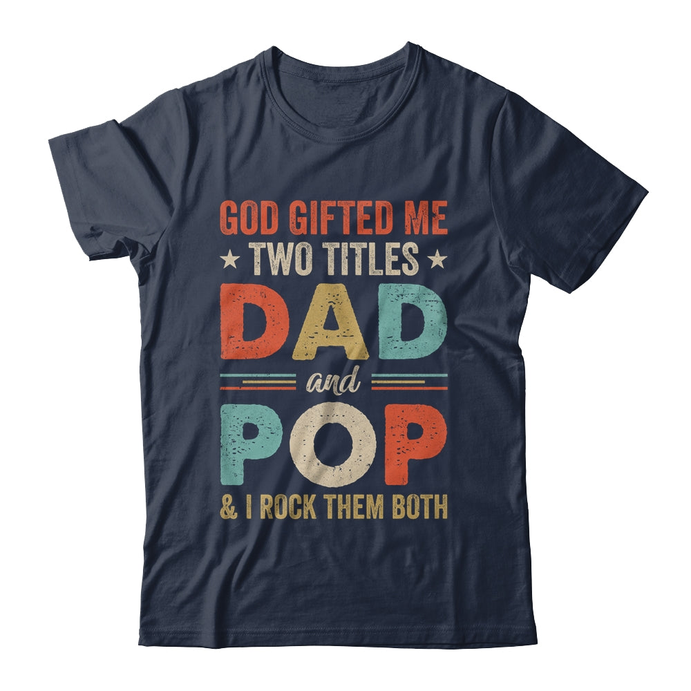 God Gifted Me Two Titles Dad And Pop Fathers Day Vintage Shirt & Hoodie | siriusteestore