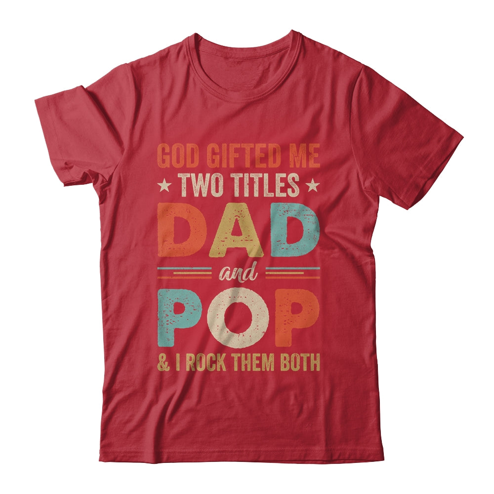 God Gifted Me Two Titles Dad And Pop Fathers Day Vintage Shirt & Hoodie | siriusteestore