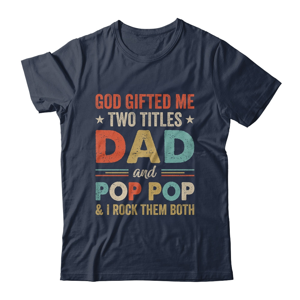 God Gifted Me Two Titles Dad And Pop Pop Fathers Day Vintage Shirt & Hoodie | siriusteestore