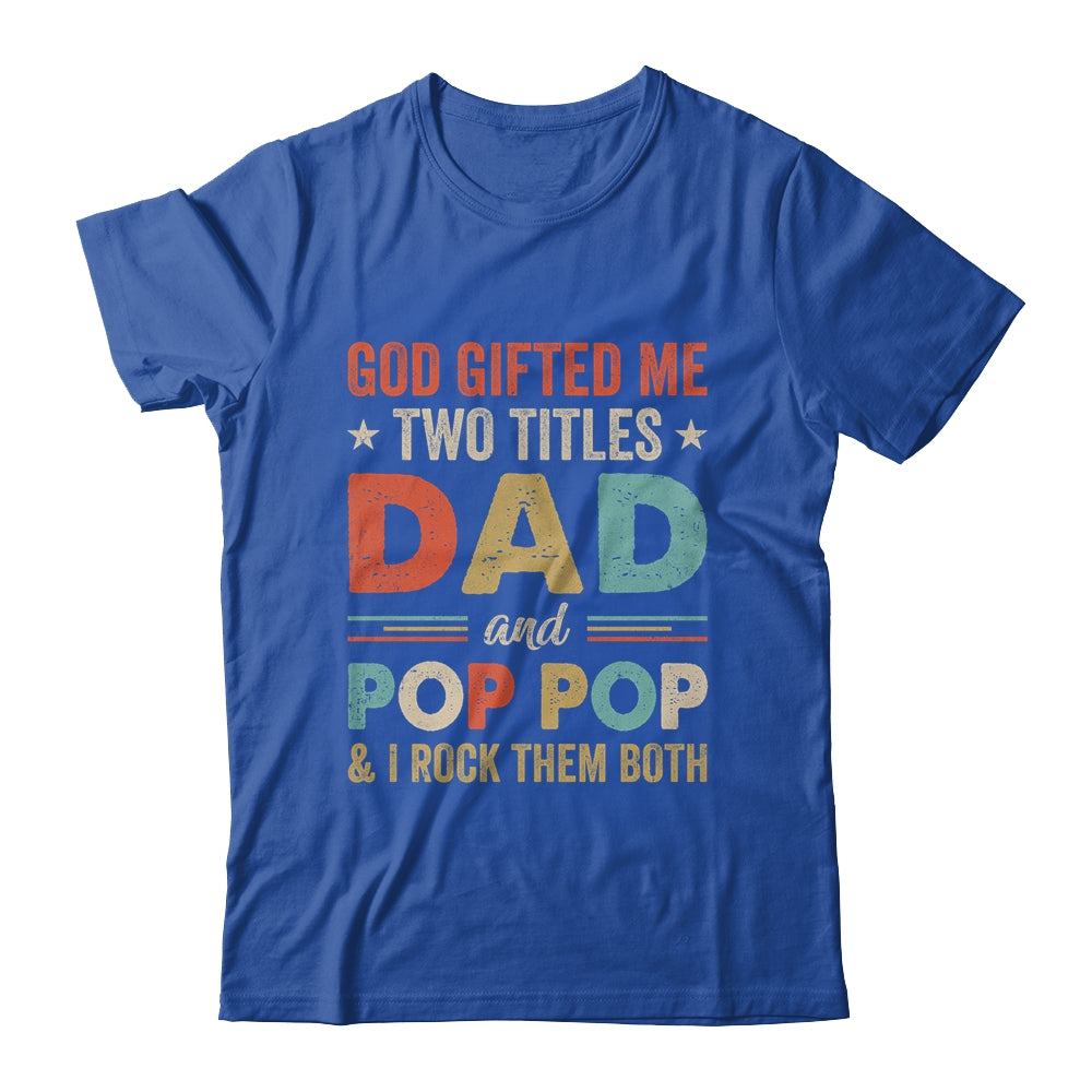 God Gifted Me Two Titles Dad And Pop Pop Fathers Day Vintage Shirt & Hoodie | siriusteestore
