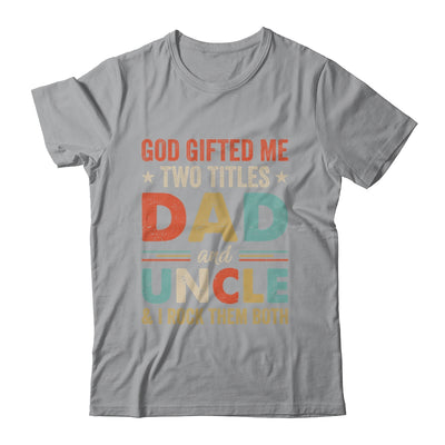 God Gifted Me Two Titles Dad And Uncle I Rock Them Both Shirt & Hoodie | siriusteestore