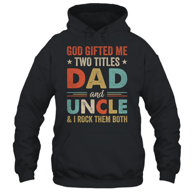 God Gifted Me Two Titles Dad And Uncle I Rock Them Both Shirt & Hoodie | siriusteestore