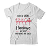 God Is Great Flamingos Are Good And People Are Crazy Shirt & Tank Top | siriusteestore