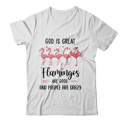 God Is Great Flamingos Are Good And People Are Crazy Shirt & Tank Top | siriusteestore