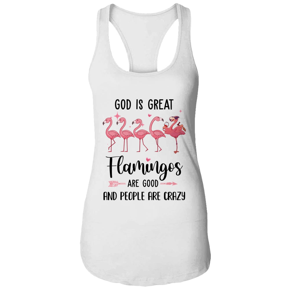God Is Great Flamingos Are Good And People Are Crazy Shirt & Tank Top | siriusteestore