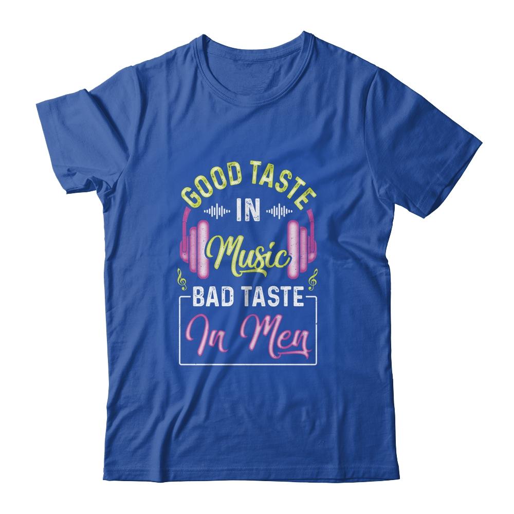 Good Taste In Music Bad Taste In Men Music Lover T-Shirt & Hoodie | Siriustee.com.com