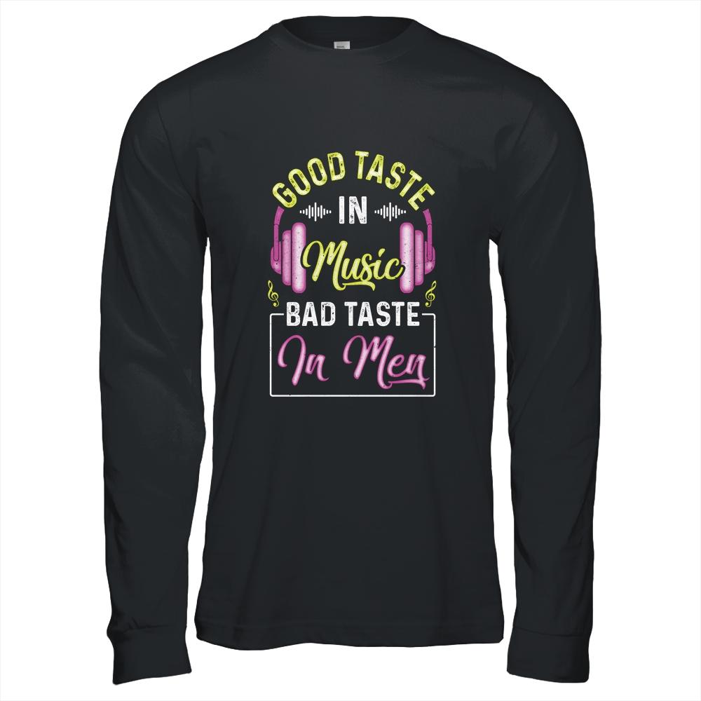 Good Taste In Music Bad Taste In Men Music Lover T-Shirt & Hoodie | Siriustee.com.com