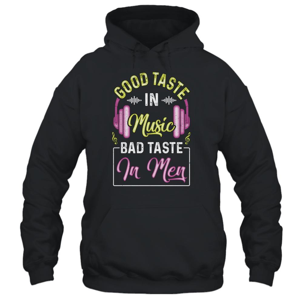 Good Taste In Music Bad Taste In Men Music Lover T-Shirt & Hoodie | Siriustee.com.com