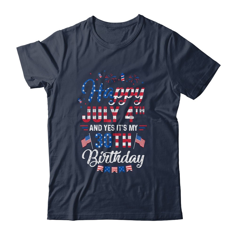 Happy 4 July And Yes It's My 30th Birthday Since July 1991 Shirt & Hoodie | siriusteestore