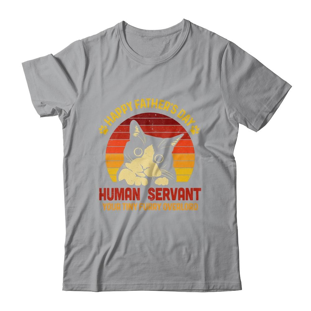 Happy Fathers Day Human Servant Your Tiny Furry Overlord Shirt & Hoodie | Siriustee.com