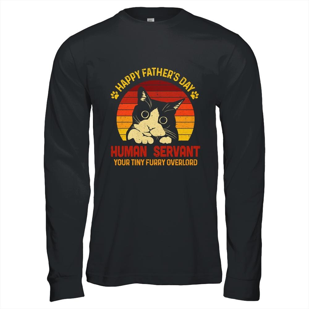 Happy Fathers Day Human Servant Your Tiny Furry Overlord Shirt & Hoodie | Siriustee.com