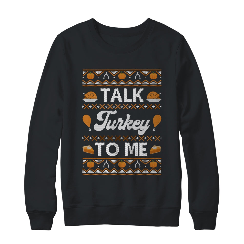 Happy Turkey Day Talk Turkey To Me Ugly Thanksgiving Sweater Shirt & Sweatshirt | siriusteestore