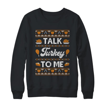 Happy Turkey Day Talk Turkey To Me Ugly Thanksgiving Sweater Shirt & Sweatshirt | siriusteestore