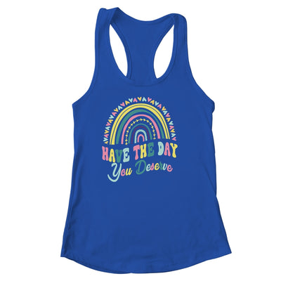 Have The Day You Deserve Rainbow Cool Motivational Quote Shirt & Tank Top | siriusteestore