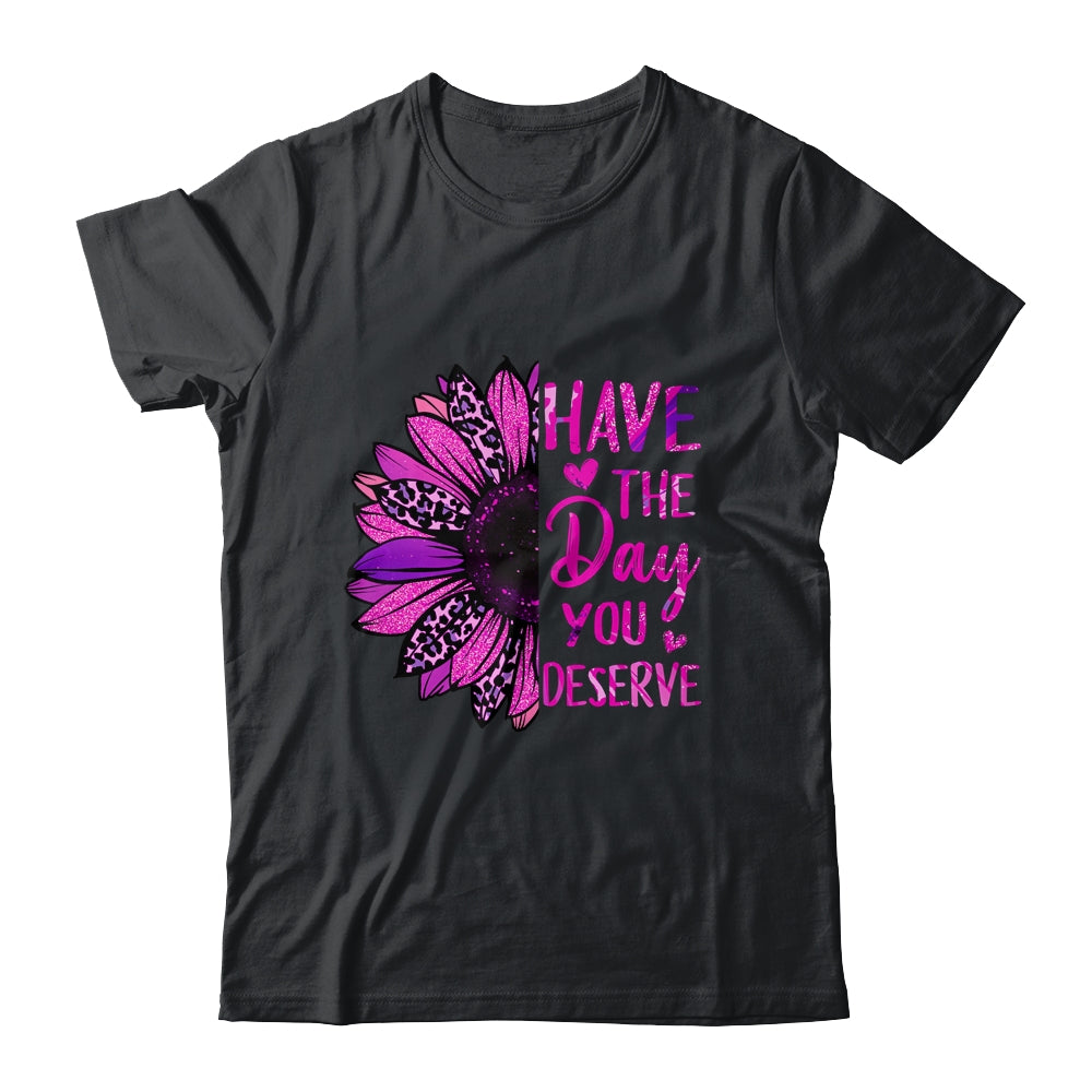 Have The Day You Deserve Sunflower Cool Motivational Quote Shirt & Tank Top | siriusteestore