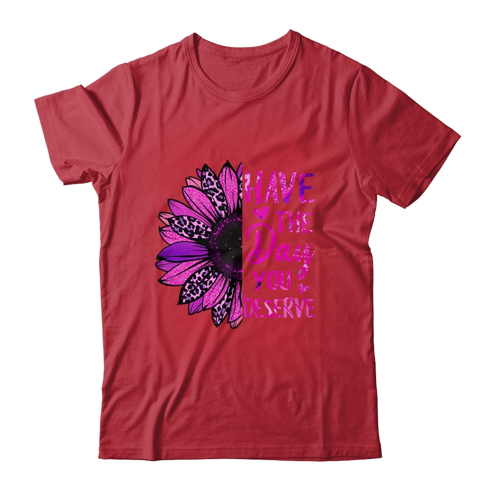 Have The Day You Deserve Sunflower Cool Motivational Quote Shirt & Tank Top | siriusteestore