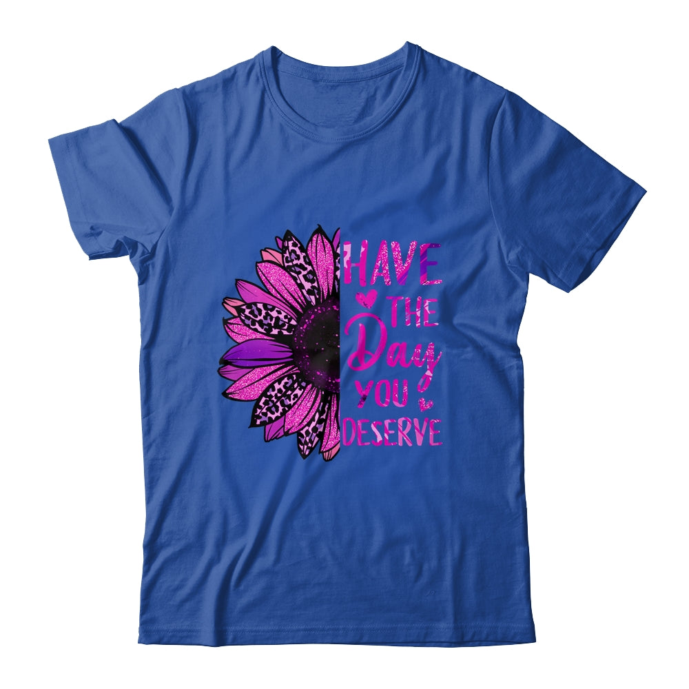 Have The Day You Deserve Sunflower Cool Motivational Quote Shirt & Tank Top | siriusteestore