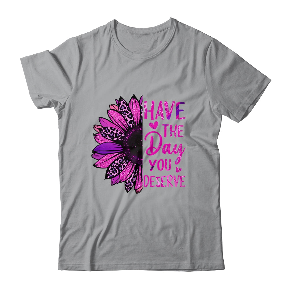 Have The Day You Deserve Sunflower Cool Motivational Quote Shirt & Tank Top | siriusteestore