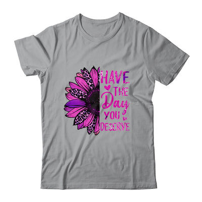 Have The Day You Deserve Sunflower Cool Motivational Quote Shirt & Tank Top | siriusteestore