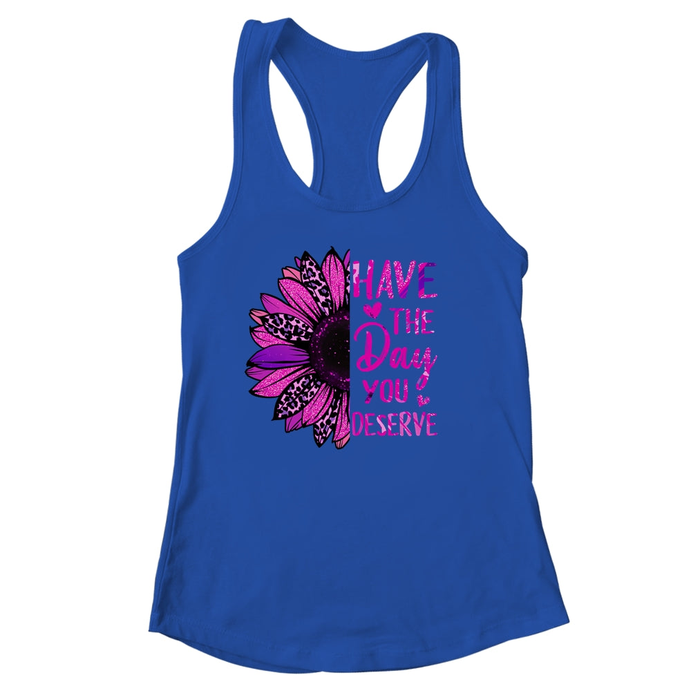 Have The Day You Deserve Sunflower Cool Motivational Quote Shirt & Tank Top | siriusteestore