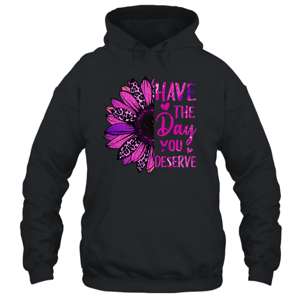 Have The Day You Deserve Sunflower Cool Motivational Quote Shirt & Tank Top | siriusteestore