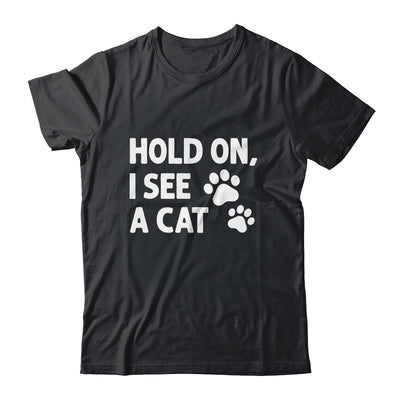 Hold On I See A Cat Funny Cat Lovers For Mom Dad Girl Shirt & Tank Top | siriusteestore