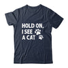Hold On I See A Cat Funny Cat Lovers For Mom Dad Girl Shirt & Tank Top | siriusteestore
