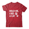 Hold On I See A Cat Funny Cat Lovers For Mom Dad Girl Shirt & Tank Top | siriusteestore