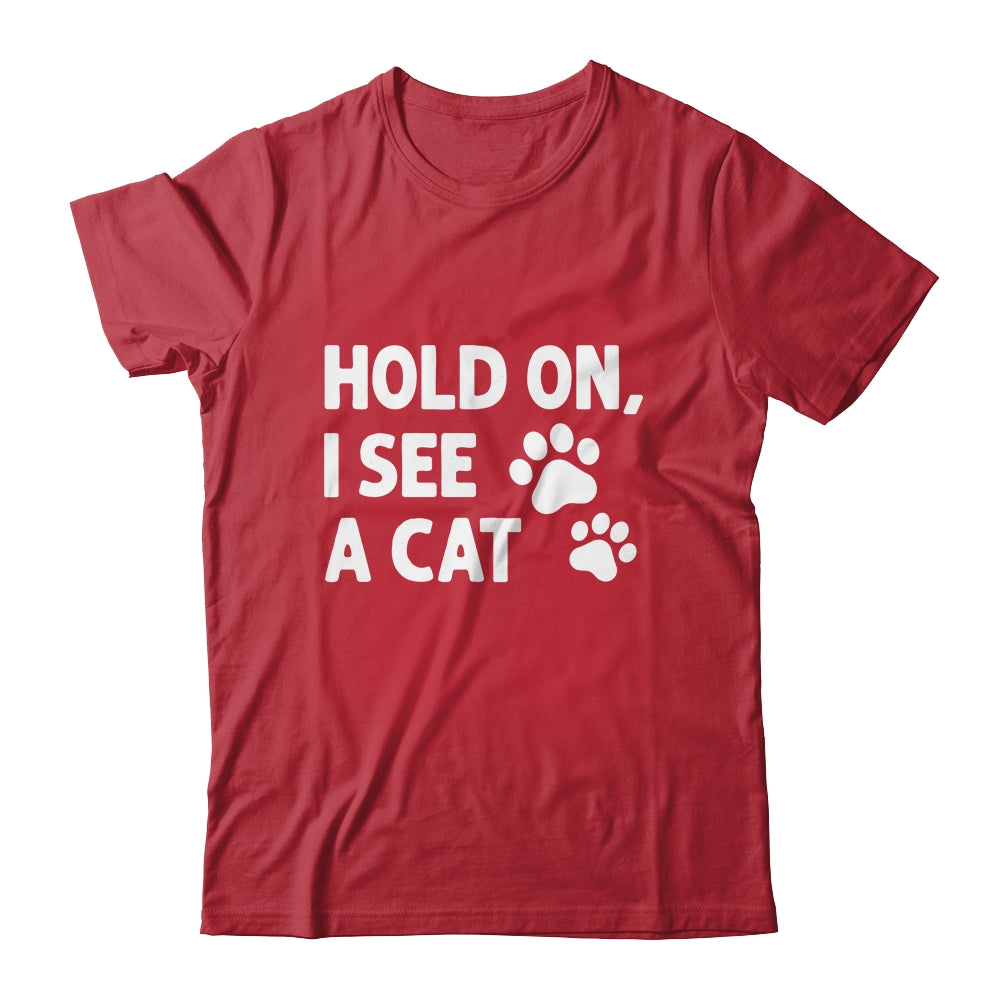 Hold On I See A Cat Funny Cat Lovers For Mom Dad Girl Shirt & Tank Top | siriusteestore