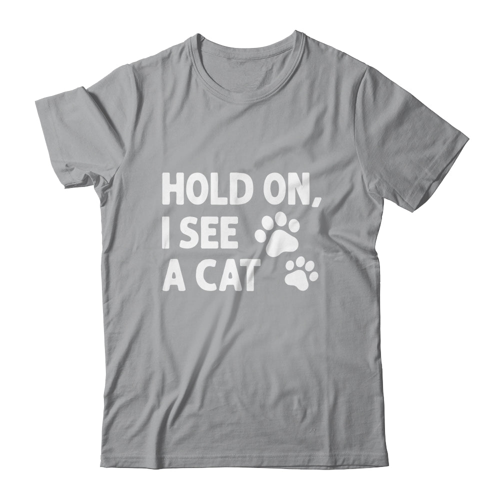 Hold On I See A Cat Funny Cat Lovers For Mom Dad Girl Shirt & Tank Top | siriusteestore
