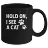 Hold On I See A Cat Funny Cat Lovers For Mom Dad Girl Mug | siriusteestore